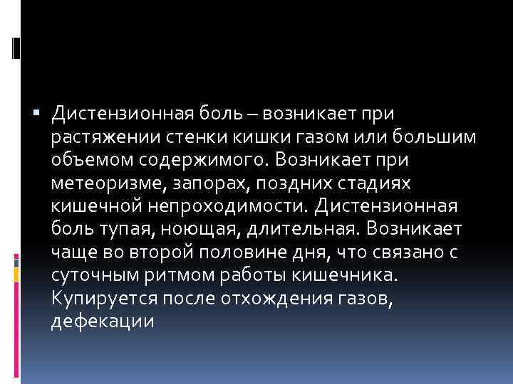  Дистензионная боль – возникает при растяжении стенки кишки газом или большим объемом содержимого.