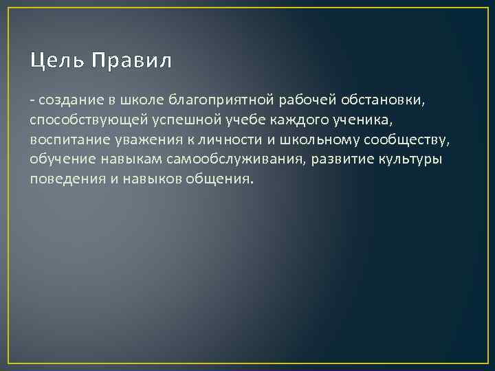 Цель Правил - создание в школе благоприятной рабочей обстановки, способствующей успешной учебе каждого ученика,