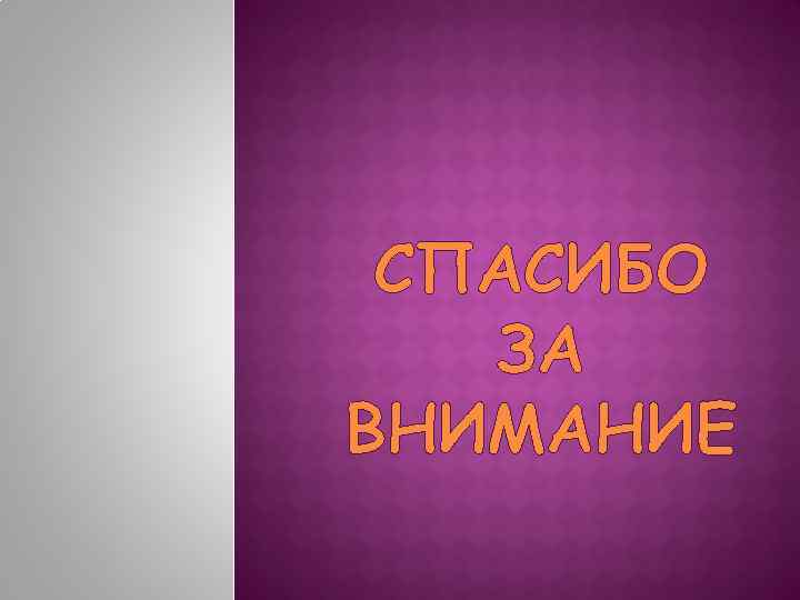 СПАСИБО ЗА ВНИМАНИЕ 