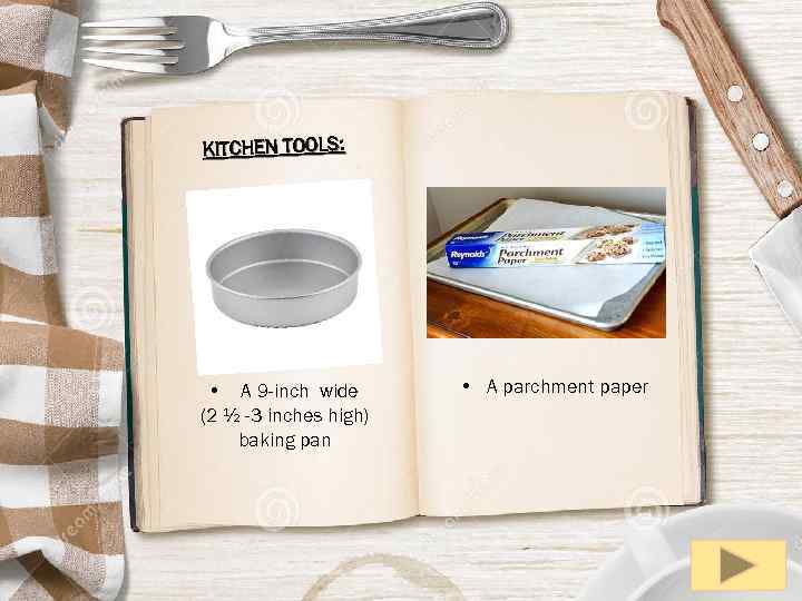 KITCHEN TOOLS: • A 9 -inch wide (2 ½ -3 inches high) baking pan