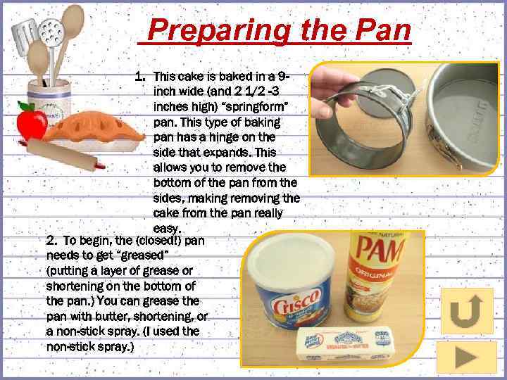Preparing the Pan 1. This cake is baked in a 9 inch wide (and