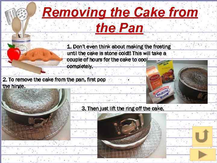 Removing the Cake from the Pan 1. Don’t even think about making the frosting