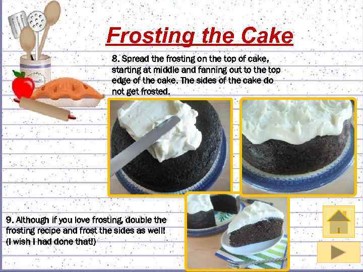 Frosting the Cake 8. Spread the frosting on the top of cake, starting at