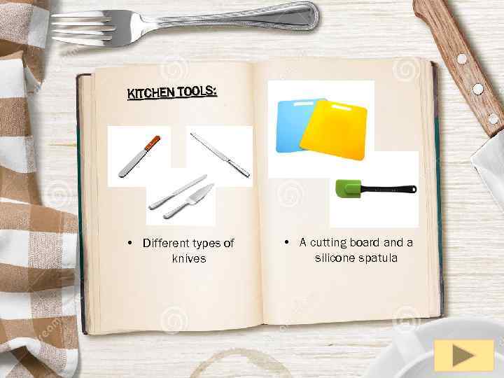 KITCHEN TOOLS: • Different types of knives • A cutting board and a silicone