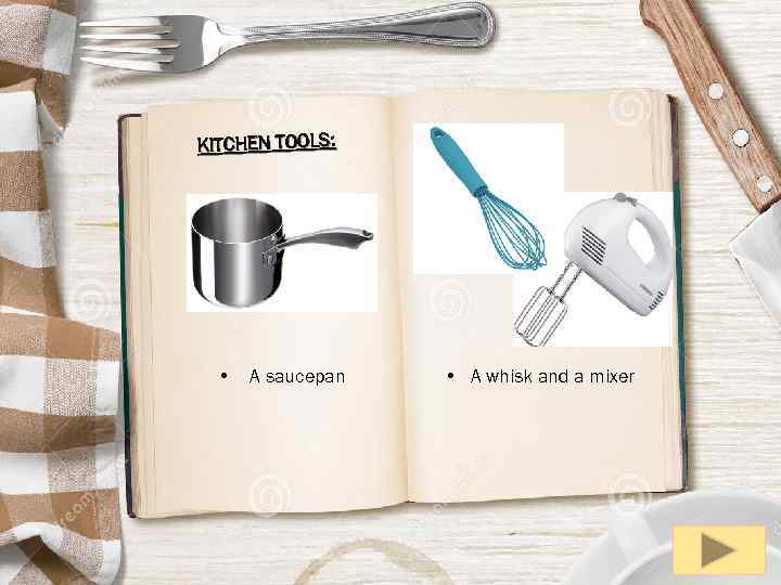 KITCHEN TOOLS: • A saucepan • A whisk and a mixer 