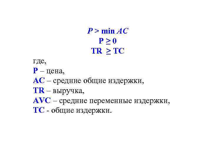 P > min AC Р ≥ 0 TR ≥ TC где, Р – цена,