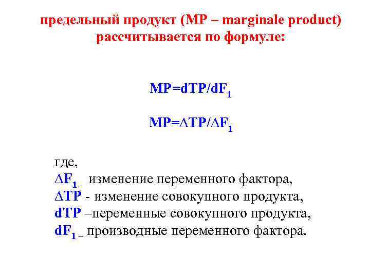 предельный продукт (MP – marginale product) рассчитывается по формуле: МР=d. ТР/d. F 1 МР=∆ТР/∆F
