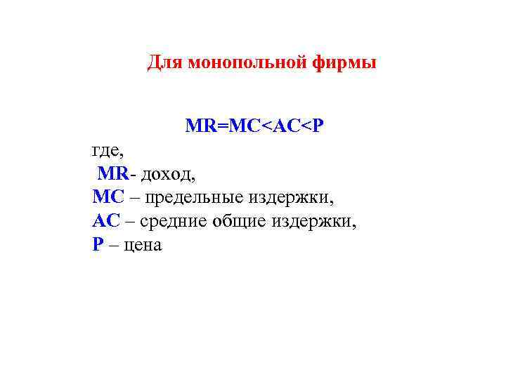 Для монопольной фирмы MR=MC<AC<P где, MR доход, МС – предельные издержки, АС – средние