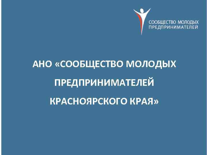 АНО «СООБЩЕСТВО МОЛОДЫХ ПРЕДПРИНИМАТЕЛЕЙ КРАСНОЯРСКОГО КРАЯ» 