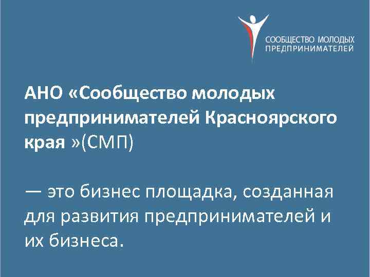 АНО «Сообщество молодых предпринимателей Красноярского края » (СМП) — это бизнес площадка, созданная для