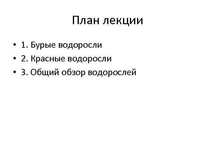 План лекции • 1. Бурые водоросли • 2. Красные водоросли • 3. Общий обзор