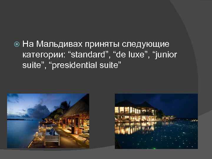 На Мальдивах приняты следующие категории: “standard”, “de luxe”, “junior suite”, “presidential suite” 