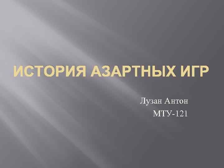 ИСТОРИЯ АЗАРТНЫХ ИГР Лузан Антон МТУ-121 