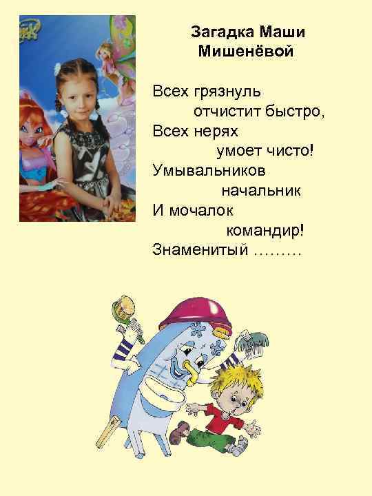 Загадка Маши Мишенёвой Всех грязнуль отчистит быстро, Всех нерях умоет чисто! Умывальников начальник И
