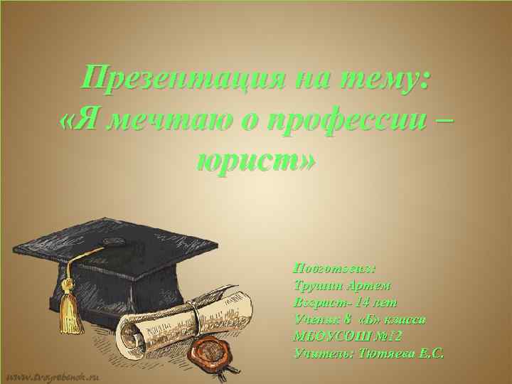 Презентация на тему: «Я мечтаю о профессии – юрист» Подготовил: Трушин Артем Возраст- 14