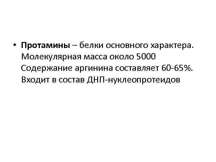  • Протамины – белки основного характера. Молекулярная масса около 5000 Содержание аргинина составляет