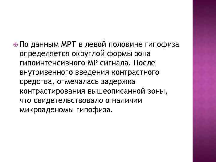  По данным МРТ в левой половине гипофиза определяется округлой формы зона гипоинтенсивного МР