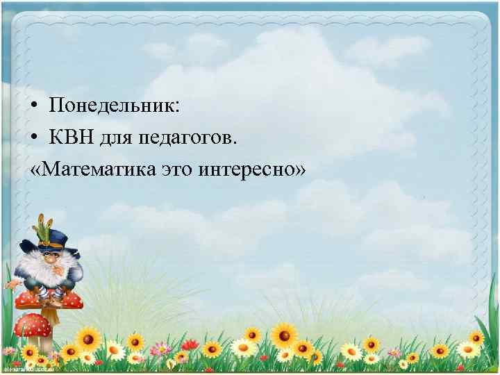  • Понедельник: • КВН для педагогов. «Математика это интересно» 