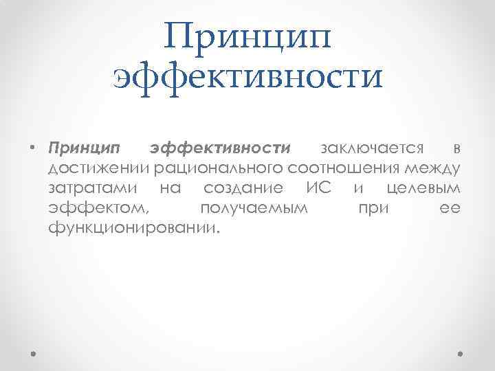 Принцип эффективности • Принцип эффективности заключается в достижении рационального соотношения между затратами на создание