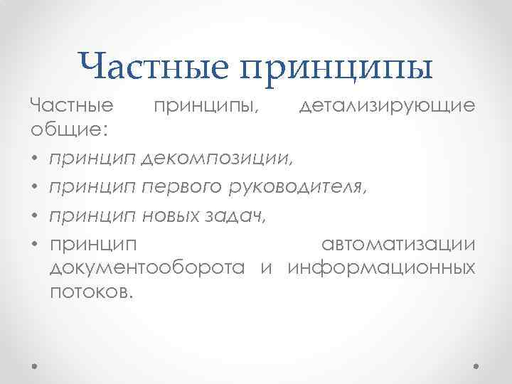 Частные принципы, детализирующие общие: • принцип декомпозиции, • принцип первого руководителя, • принцип новых