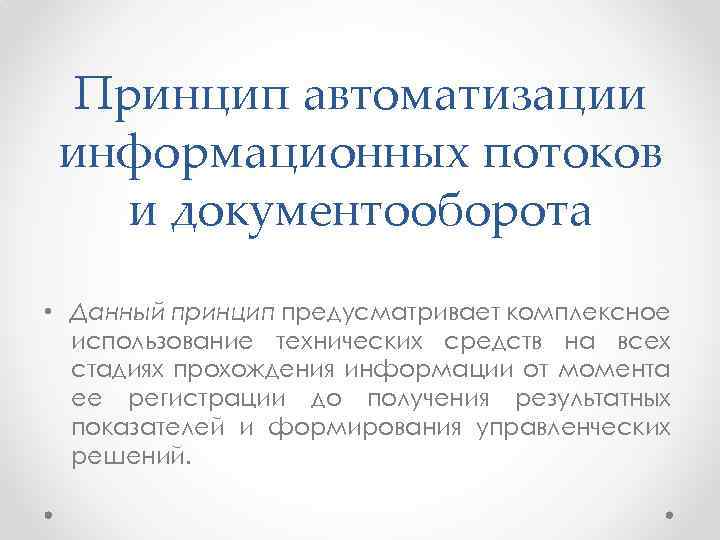 Принцип автоматизации информационных потоков и документооборота • Данный принцип предусматривает комплексное использование технических средств