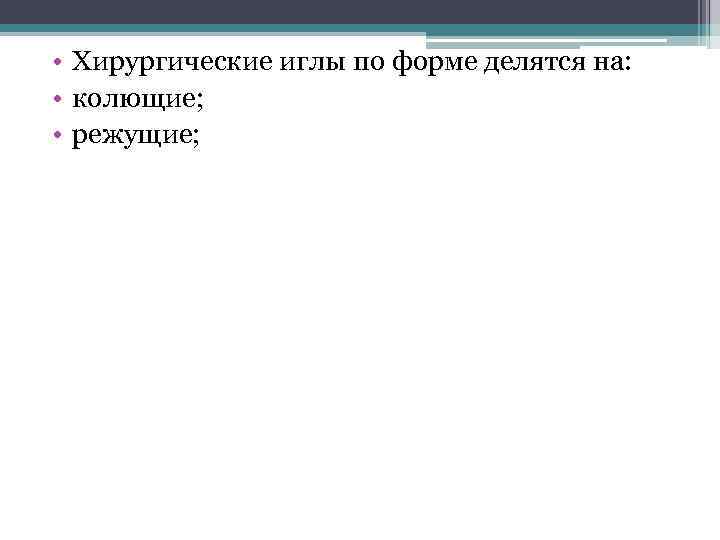  • Хирургические иглы по форме делятся на: • колющие; • режущие; 