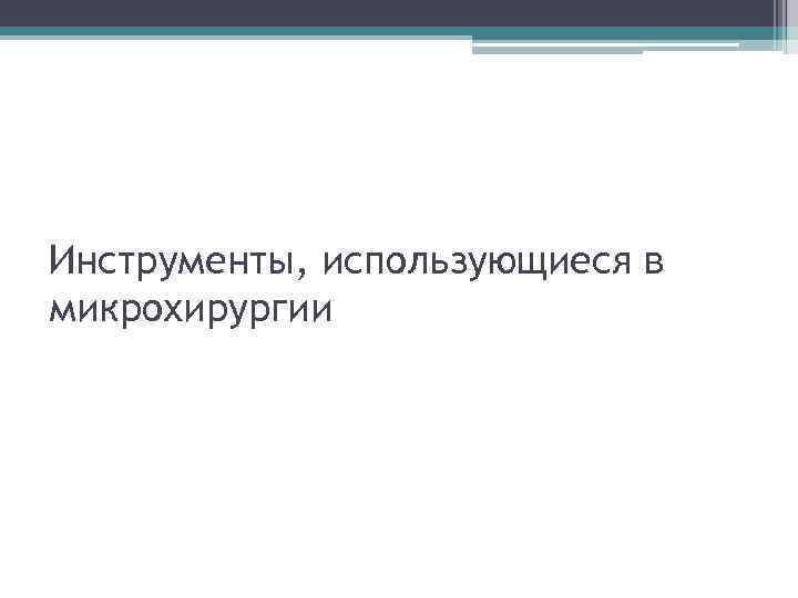 Инструменты, использующиеся в микрохирургии 