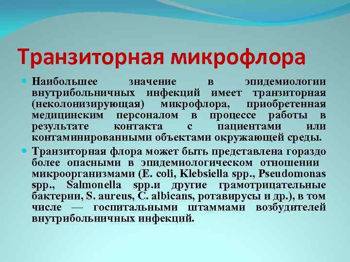 Транзиторная микрофлора Наибольшее значение в эпидемиологии внутрибольничных инфекций имеет транзиторная (неколонизирующая) микрофлора, приобретенная медицинским