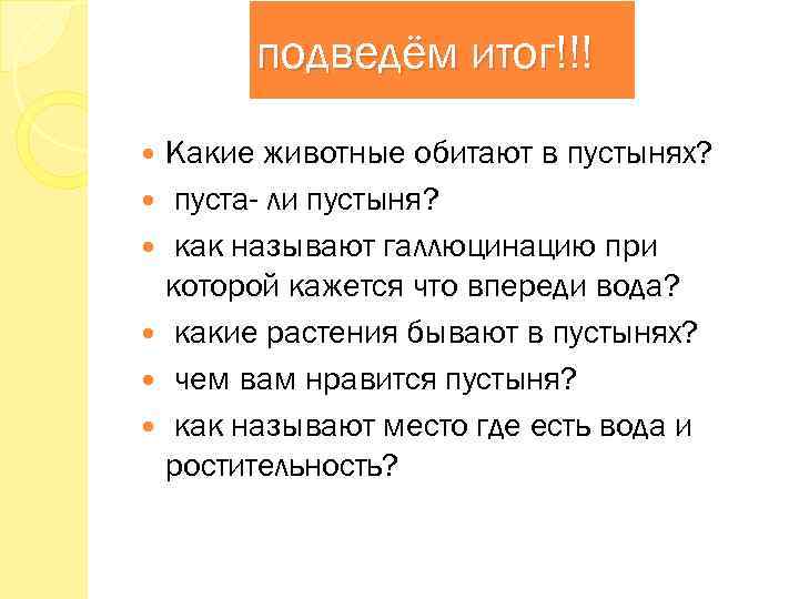 подведём итог!!! Какие животные обитают в пустынях? пуста- ли пустыня? как называют галлюцинацию при
