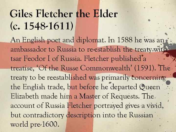 Giles Fletcher the Elder (c. 1548 -1611) An English poet and diplomat. In 1588