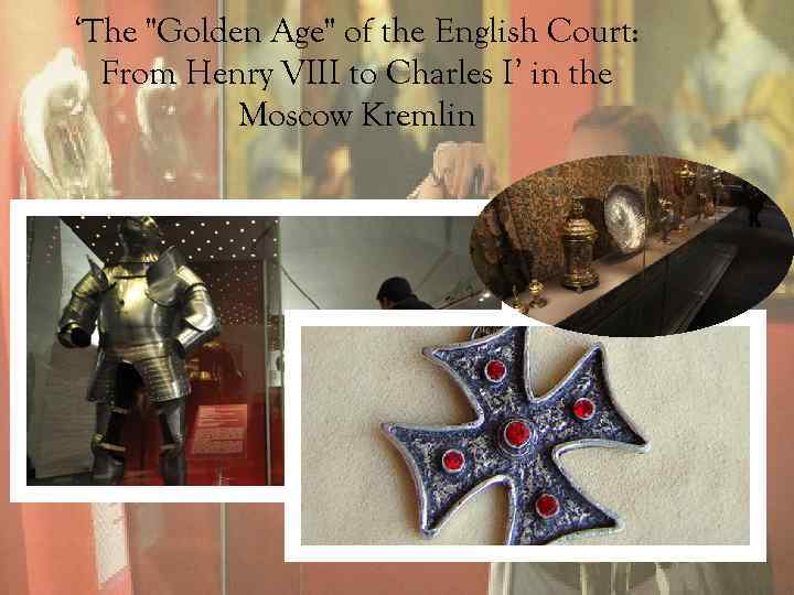 ‘The "Golden Age" of the English Court: From Henry VIII to Charles I’ in