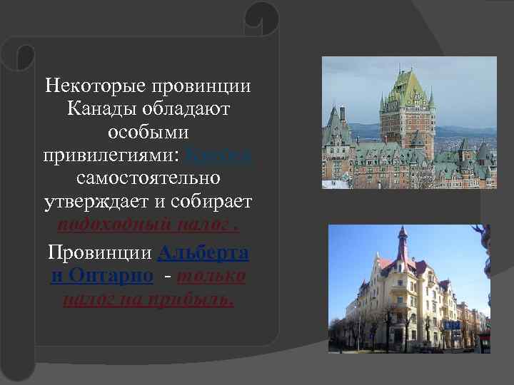 Некоторые провинции Канады обладают особыми привилегиями: Квебек самостоятельно утверждает и собирает подоходный налог. Провинции