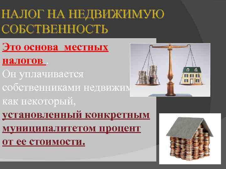 НАЛОГ НА НЕДВИЖИМУЮ СОБСТВЕННОСТЬ Это основа местных налогов. Он уплачивается собственниками недвижимости как некоторый,