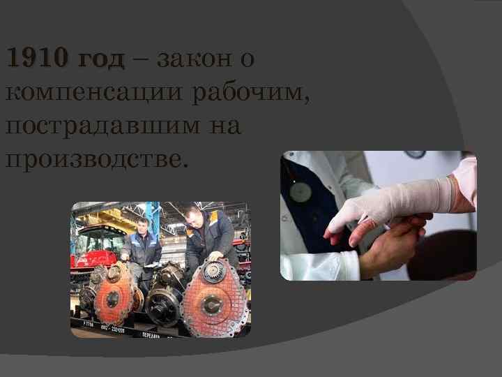 1910 год – закон о компенсации рабочим, пострадавшим на производстве. 