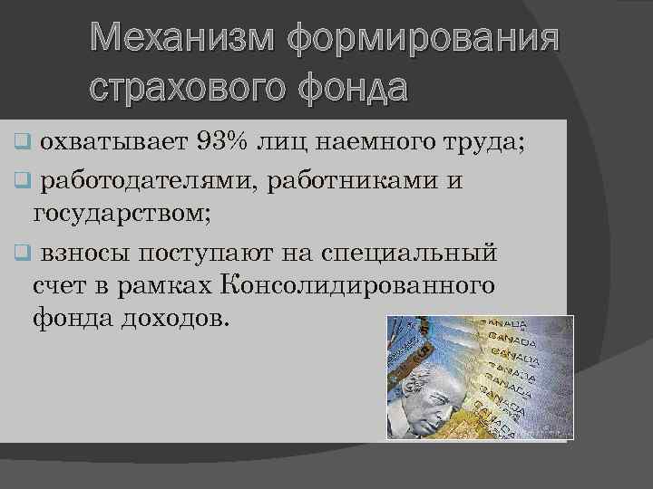 Механизм формирования страхового фонда охватывает 93% лиц наемного труда; q работодателями, работниками и государством;