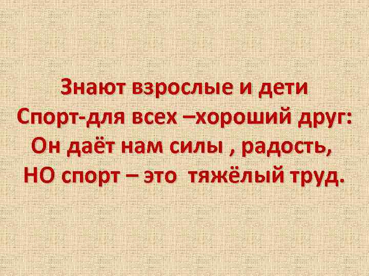 Знают взрослые и дети Спорт-для всех –хороший друг: Он даёт нам силы , радость,