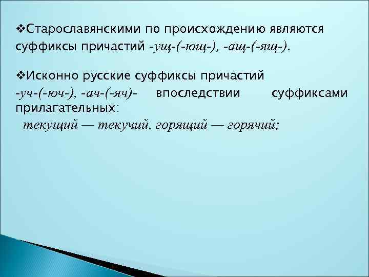 v. Старославянскими по происхождению являются суффиксы причастий -ущ-(-ющ-), -ащ-(-ящ-). v. Исконно русские суффиксы причастий