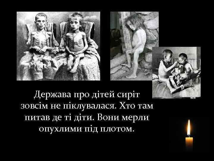 Держава про дітей сиріт зовсім не піклувалася. Хто там питав де ті діти. Вони