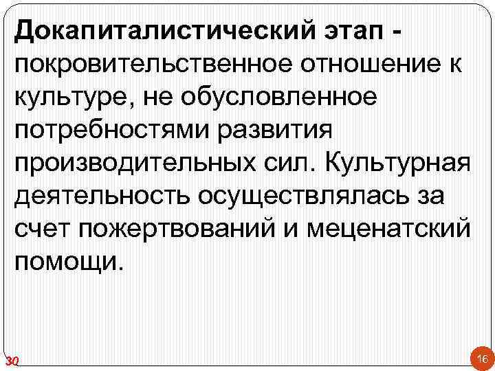 Докапиталистический этап покровительственное отношение к культуре, не обусловленное потребностями развития производительных сил. Культурная деятельность