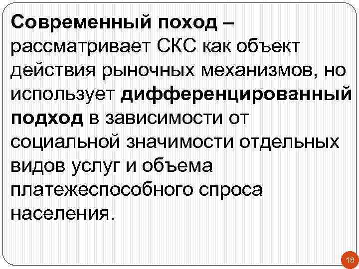 Современный поход – рассматривает СКС как объект действия рыночных механизмов, но использует дифференцированный подход
