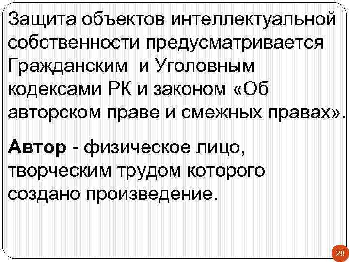 Защита объектов интеллектуальной собственности предусматривается Гражданским и Уголовным кодексами РК и законом «Об авторском