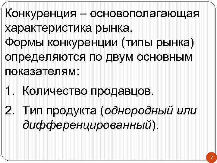 Конкуренция – основополагающая характеристика рынка. Формы конкуренции (типы рынка) определяются по двум основным показателям:
