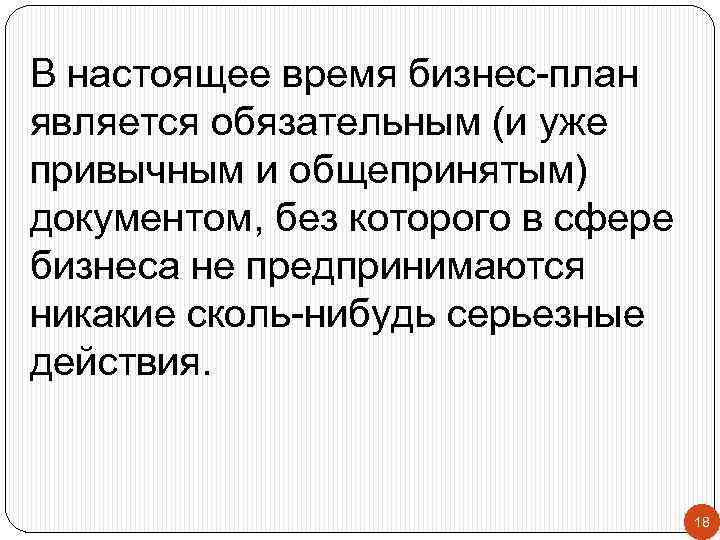 В настоящее время бизнес-план является обязательным (и уже привычным и общепринятым) документом, без которого