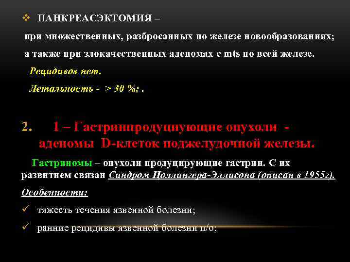 v ПАНКРЕАСЭКТОМИЯ – при множественных, разбросанных по железе новообразованиях; а также при злокачественных аденомах