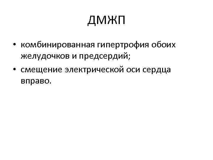 ДМЖП • комбинированная гипертрофия обоих желудочков и предсердий; • смещение электрической оси сердца вправо.