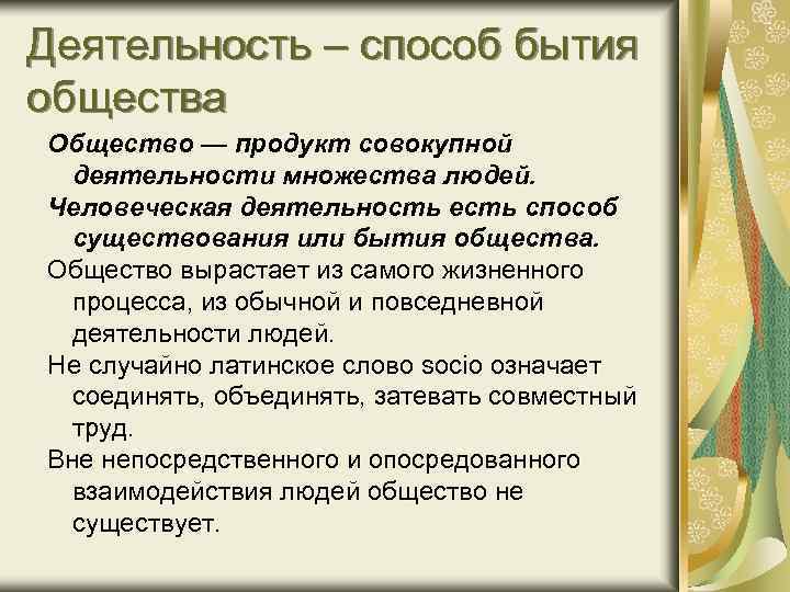 Деятельность – способ бытия общества Общество — продукт совокупной деятельности множества людей. Человеческая деятельность