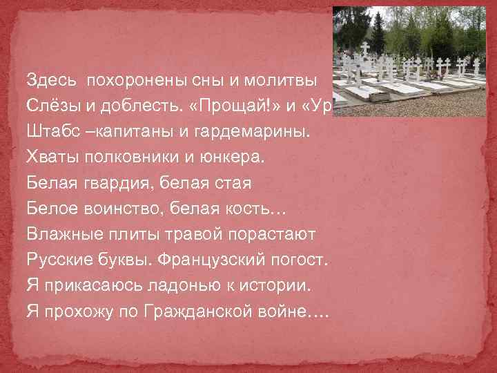 Здесь похоронены сны и молитвы Слёзы и доблесть. «Прощай!» и «Ура!» Штабс –капитаны и