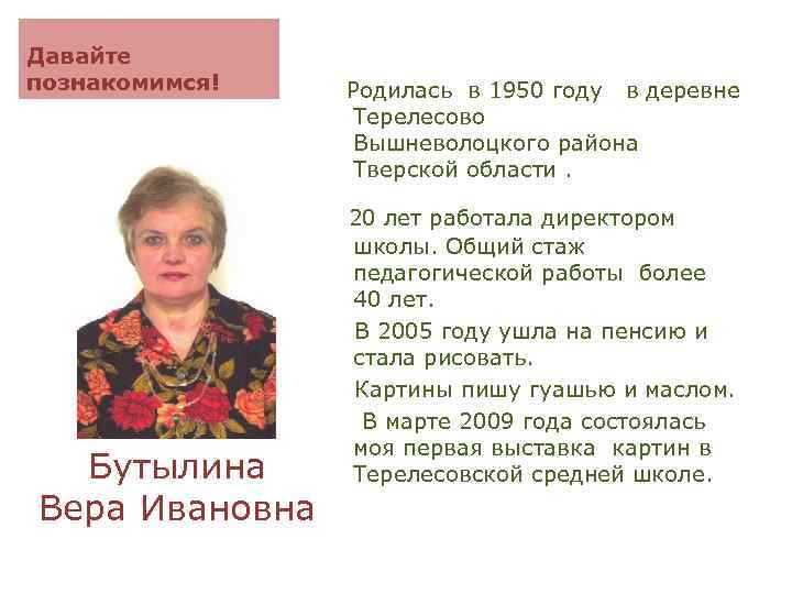 Давайте познакомимся! Бутылина Вера Ивановна Родилась в 1950 году в деревне Терелесово Вышневолоцкого района