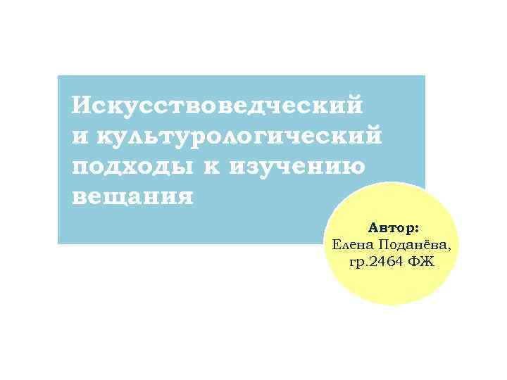 Искусствоведческий и культурологический подходы к изучению вещания Автор: Елена Поданёва, гр. 2464 ФЖ 