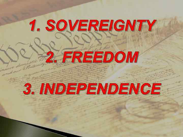 1. SOVEREIGNTY 2. FREEDOM 3. INDEPENDENCE 